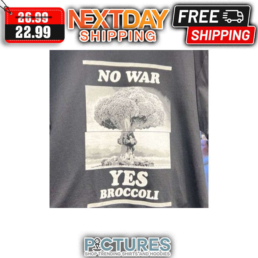 No War Yes Broccoli shirt
