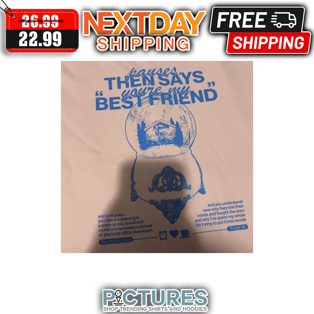Pauses Then Says You're My Best Friend shirt