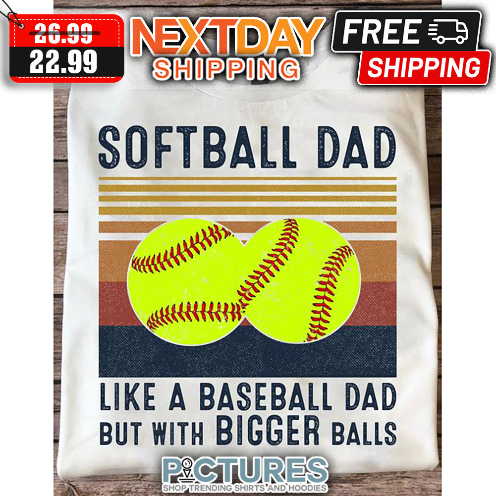 Softball Dad Like A Baseball Dad But WIth Bigger Balls Retro Vintage shirt