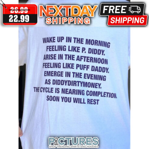 Wake Up In The Morning Feeling Like P Diddy Arise In The Afternoon Feeling Like Puff Daddy Emerge In The Evening As Diddydirtymoney The Cycle Is Nearing Completion Soon You Will Rest shirt
