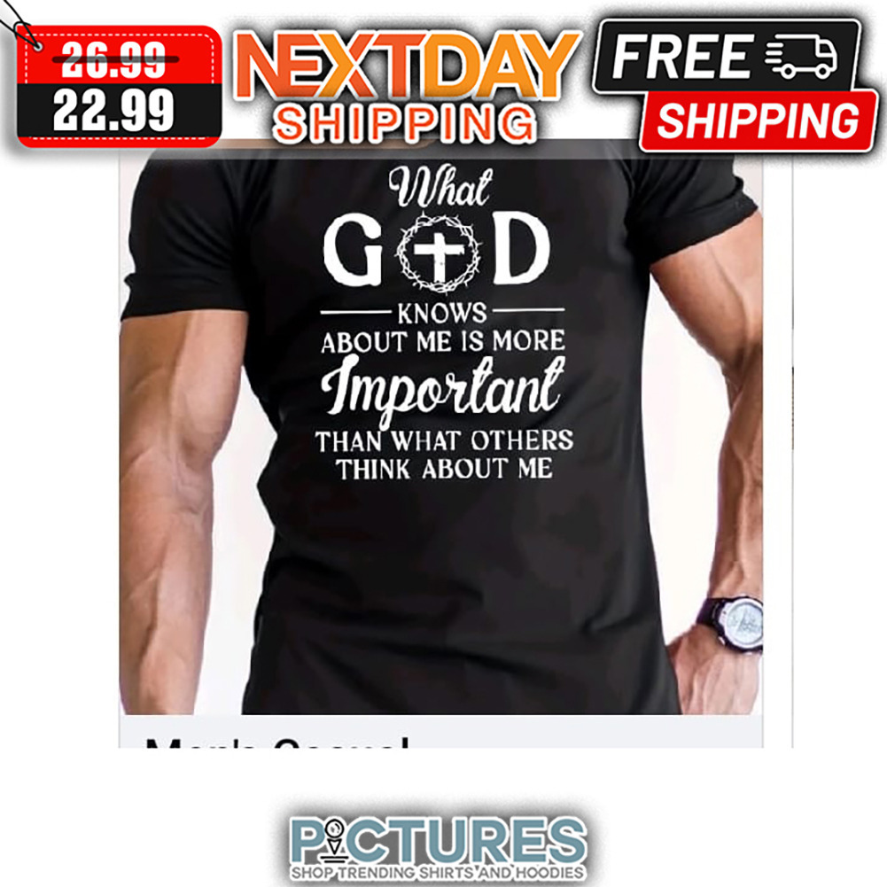 What God Knows About Me Is More Important Than What Others Think About me shirt