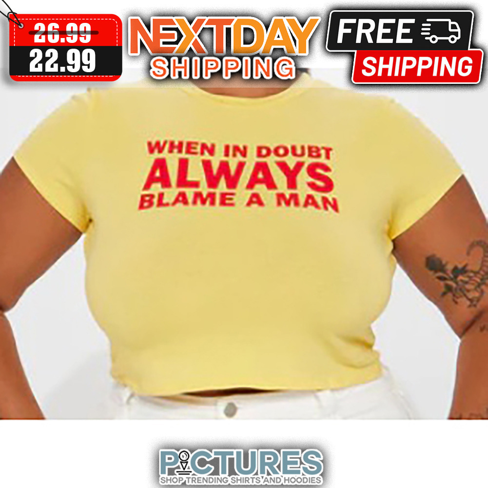 When In Doubt Always Blame A Man shirt