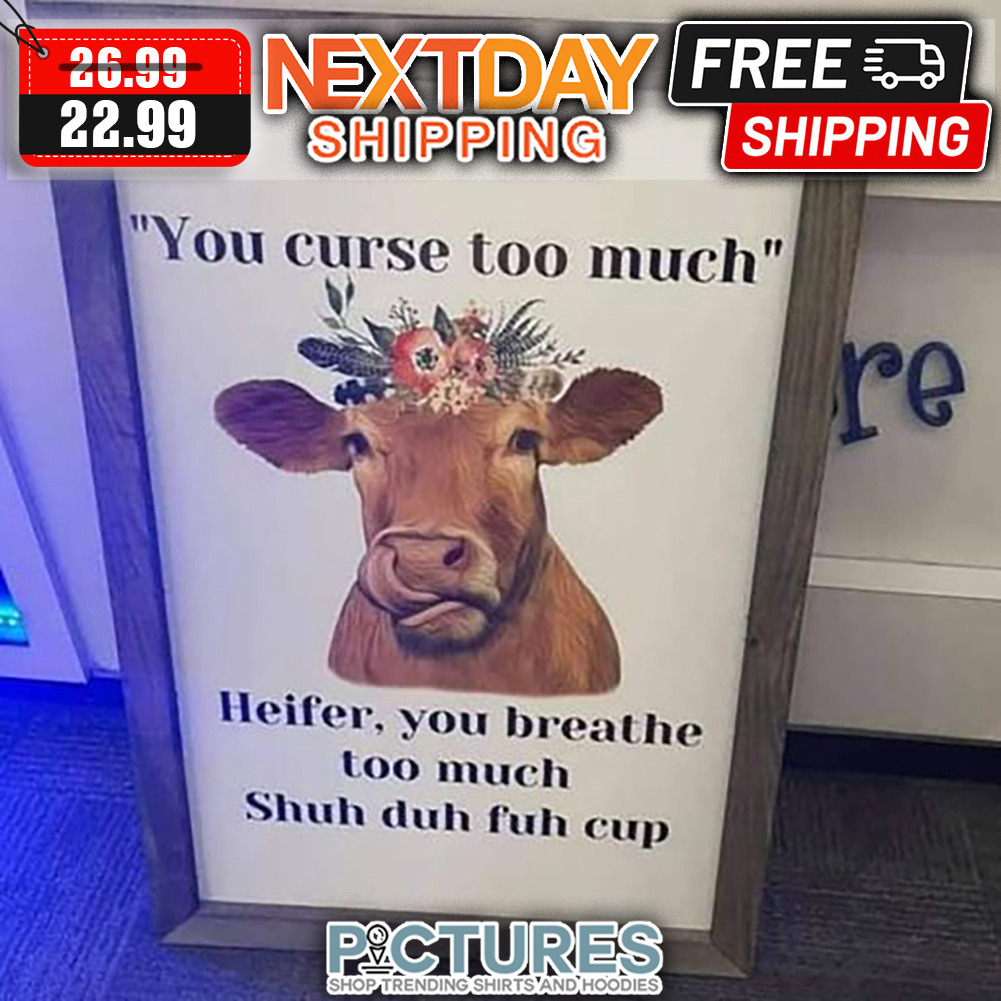 You Curse Too Much Heifer You Beathe Too Much Shuh Duh Fuh Cup shirt
