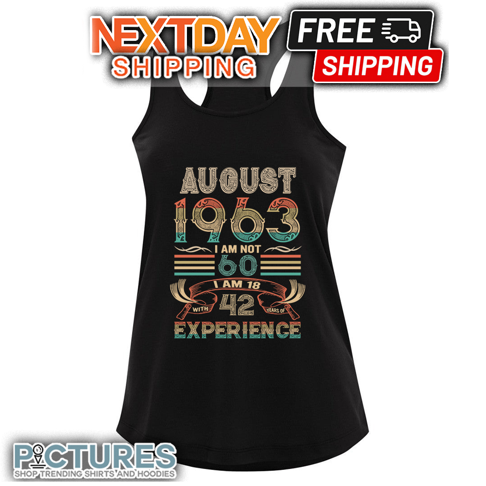 FREE shipping August 1963 I Am Not 60 I Am 18 With 42 Years Of