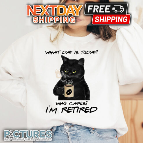 Black Cat Coffee What Day Is Today Who Cares I'm Retired shirt