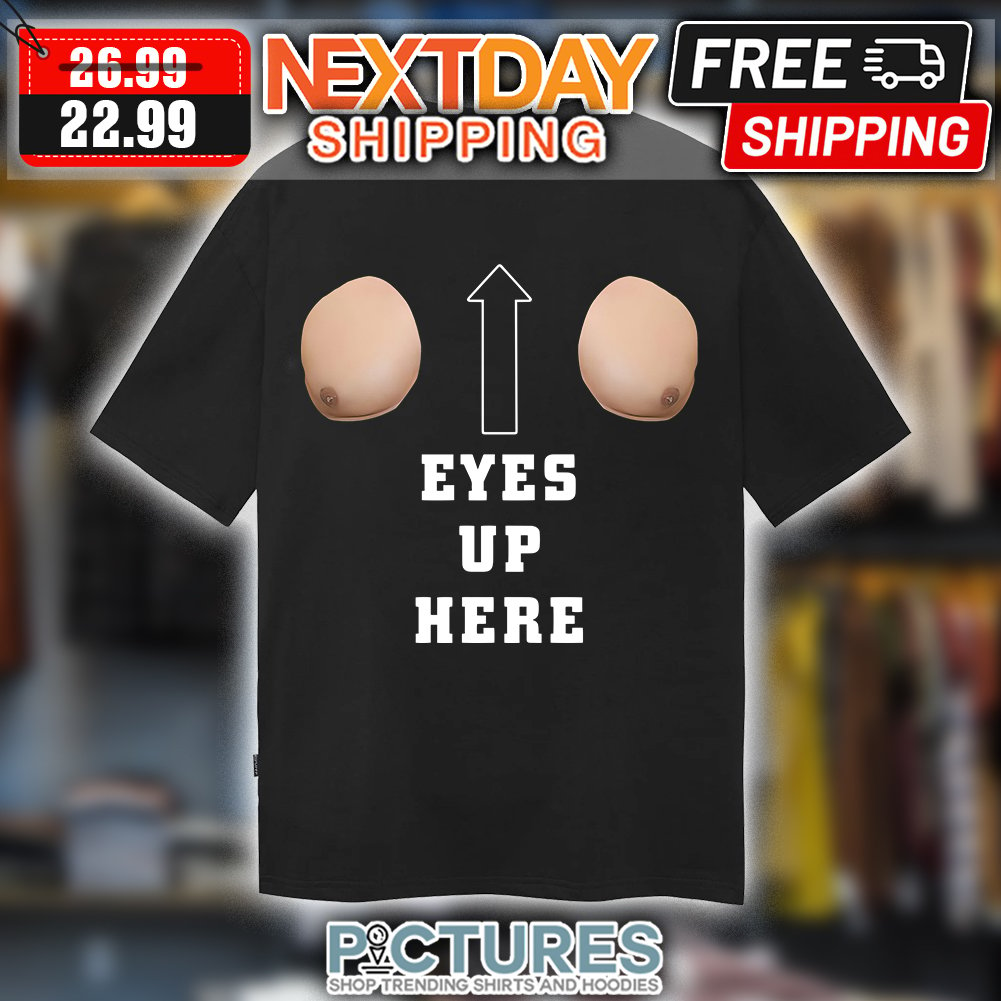 FREE shipping Boobs Eyes up here shirt, Unisex tee, hoodie