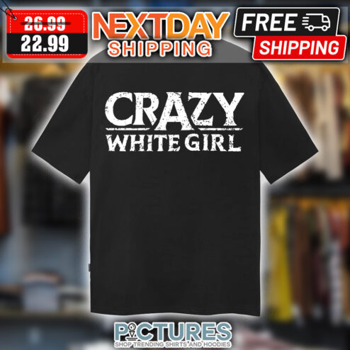 Crazy White Girl shirt