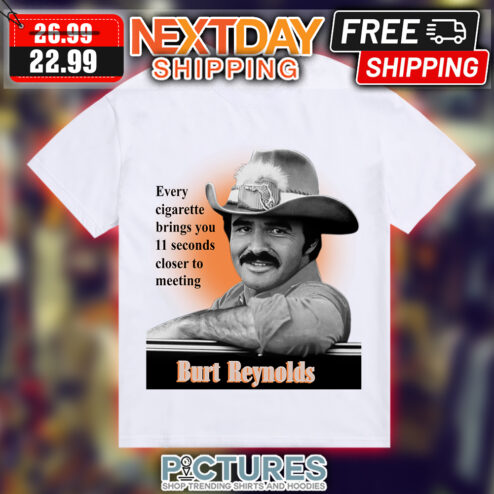 Every Cigarette Brings You 11 Seconds Closer To Meeting Burt Reynolds shirt
