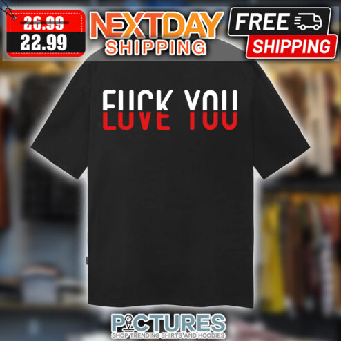 Fuck You Love You shirt