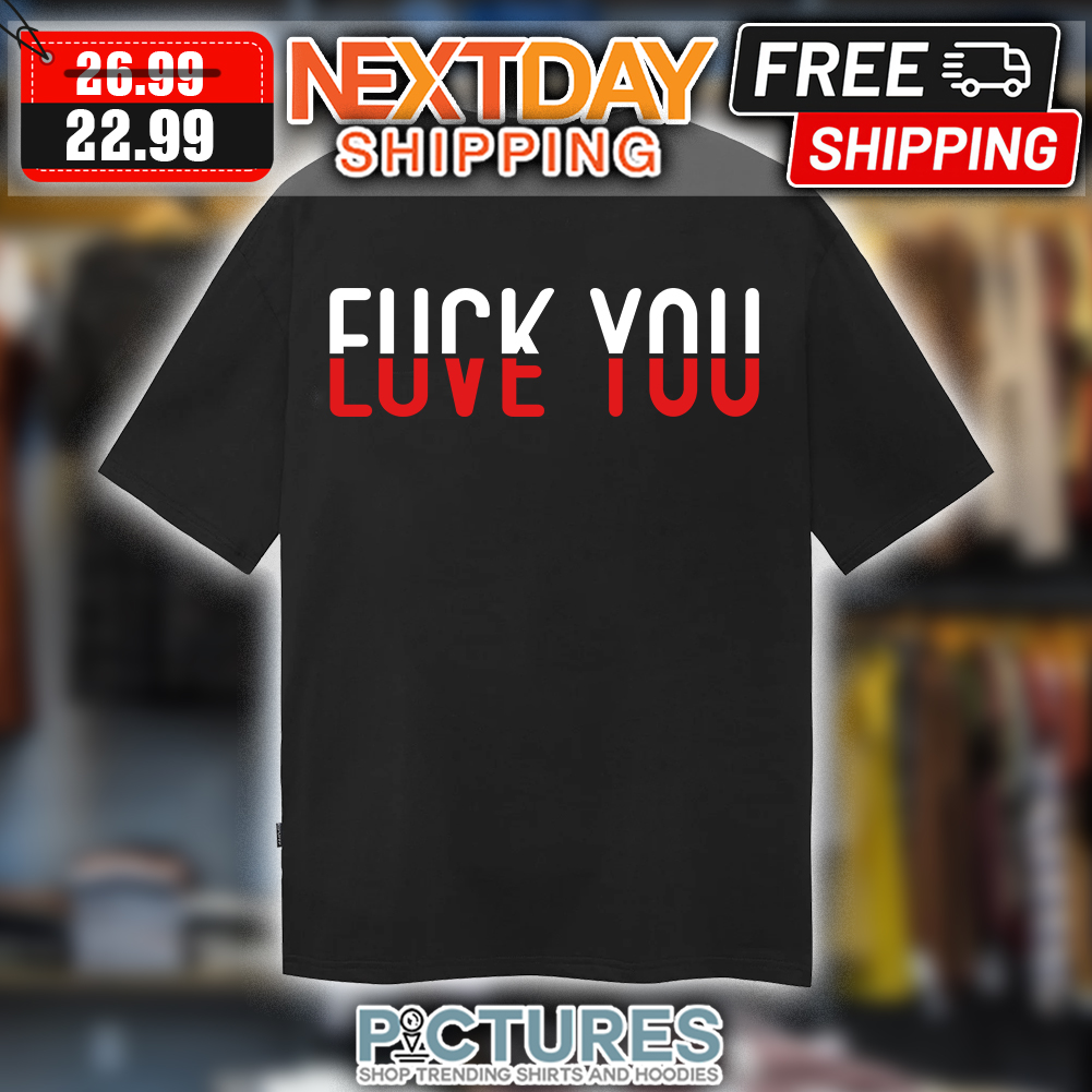 Fuck You Love You t-shirt