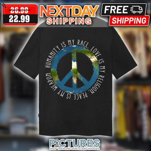Hippie earth Humanity is my race love is my religion peace is my weapon shirt