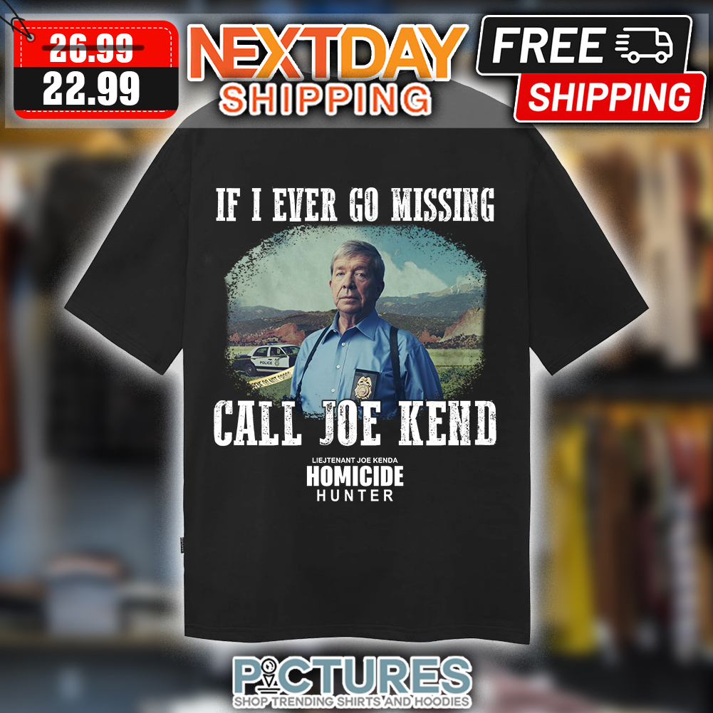 If I ever go missing call Joe Kenda homicide hunter shirt