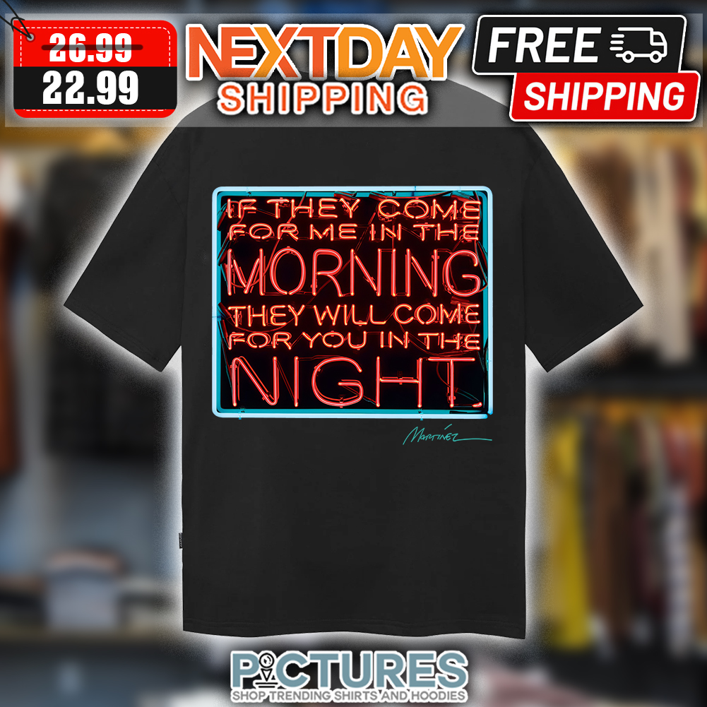 If They Come For Me In The Morning They Will Come For You In The Night t-shirt