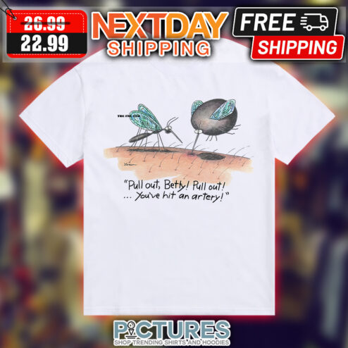 Mosquito Pull Out Betty Pull Out You've Hit An Artery shirt