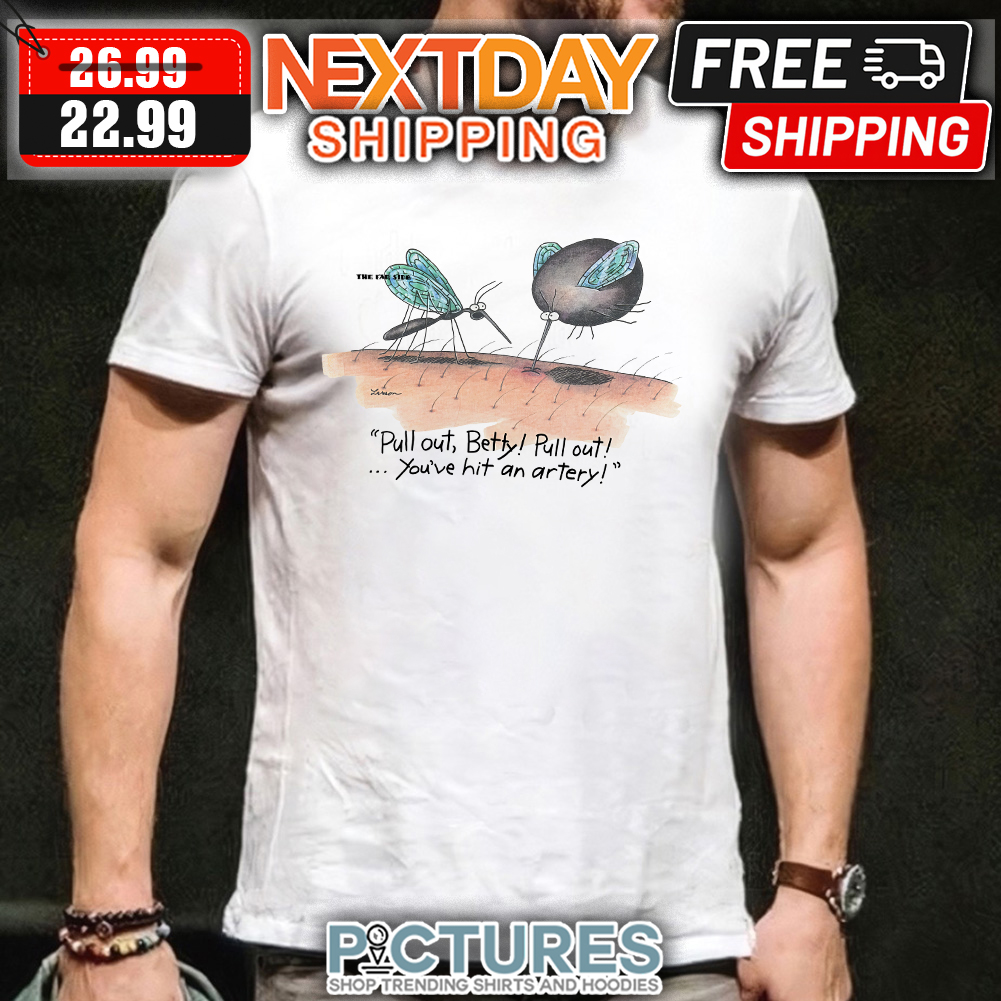 Mosquito Pull Out Betty Pull Out You've Hit An Artery Mosquito Pull Out Betty Pull Out You've Hit An Artery