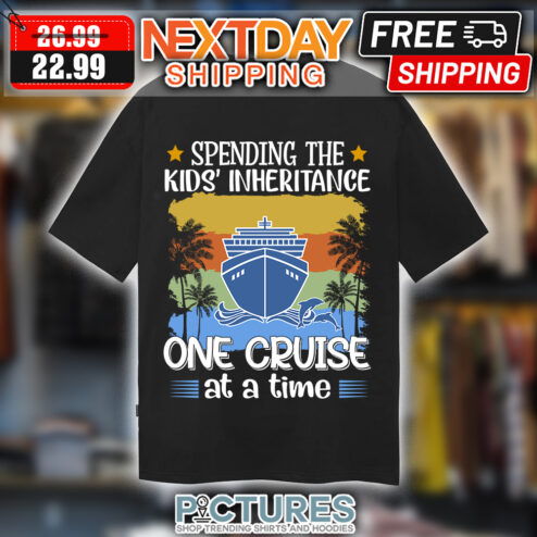 Spending The Kids' Inheritance One Cruise At A Time shirt