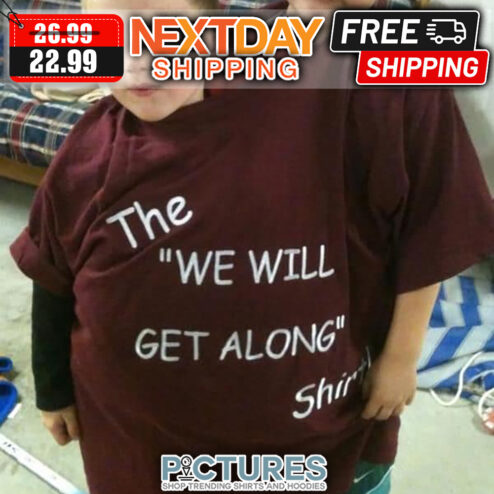 The We Will Get Along shirt