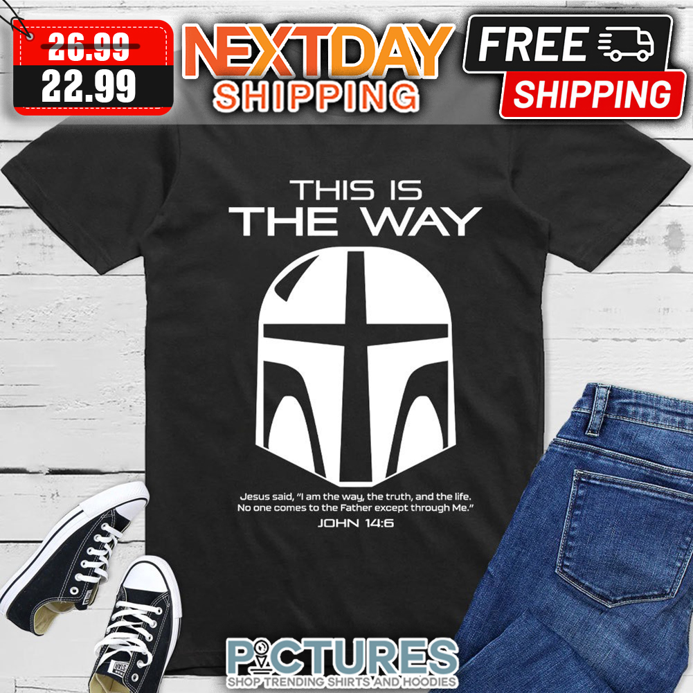 This Is The Way Jesus Said I Am The Way The Truth And The Life No One Comes To The Father Except Through Me John 14 6 shirt