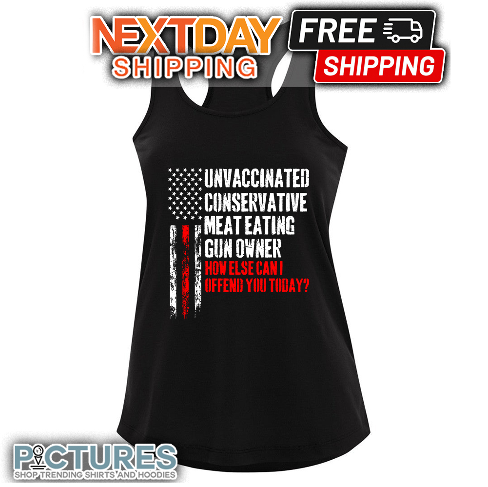 Unvaccinated conservative meat eating gun owner how else can I offend you today American Flag vintage shirt 9 Unvaccinated conservative meat eating gun owner how else can I offend you today American Flag vintage Tanktop