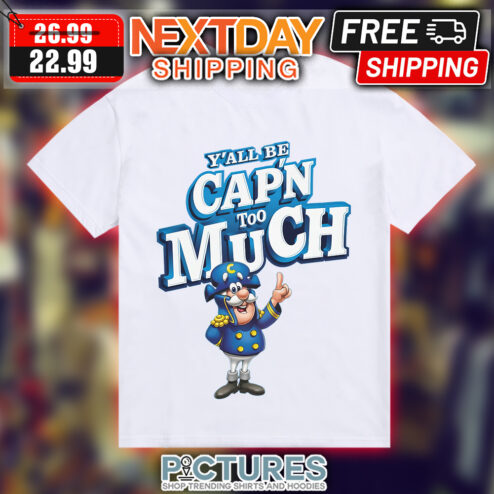 Y'all Be Cap'n Too Much shirt