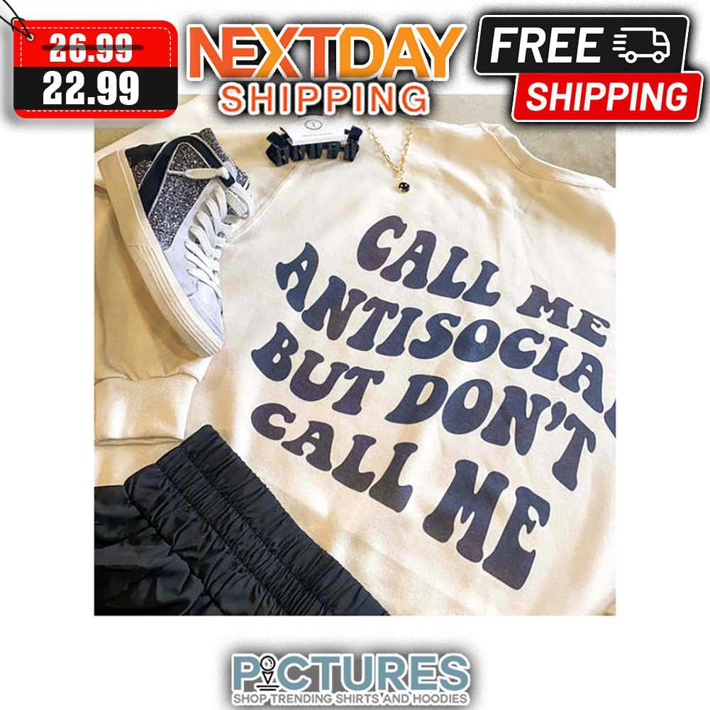 Call Me Antisocial But Don't Call Me shirt