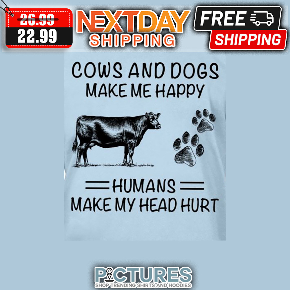 Cows And Dogs Make Me Happy Humans Make My Head Hurt shirt