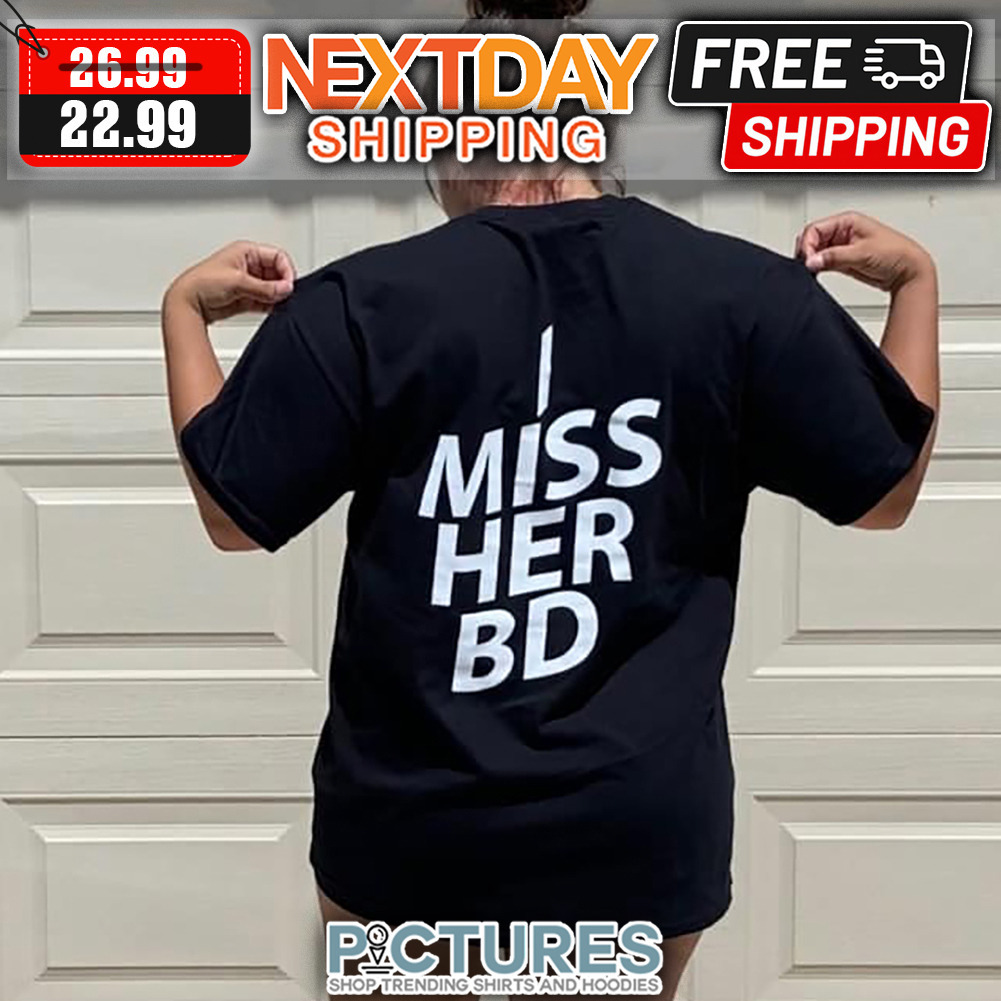 I Miss Her BD shirt