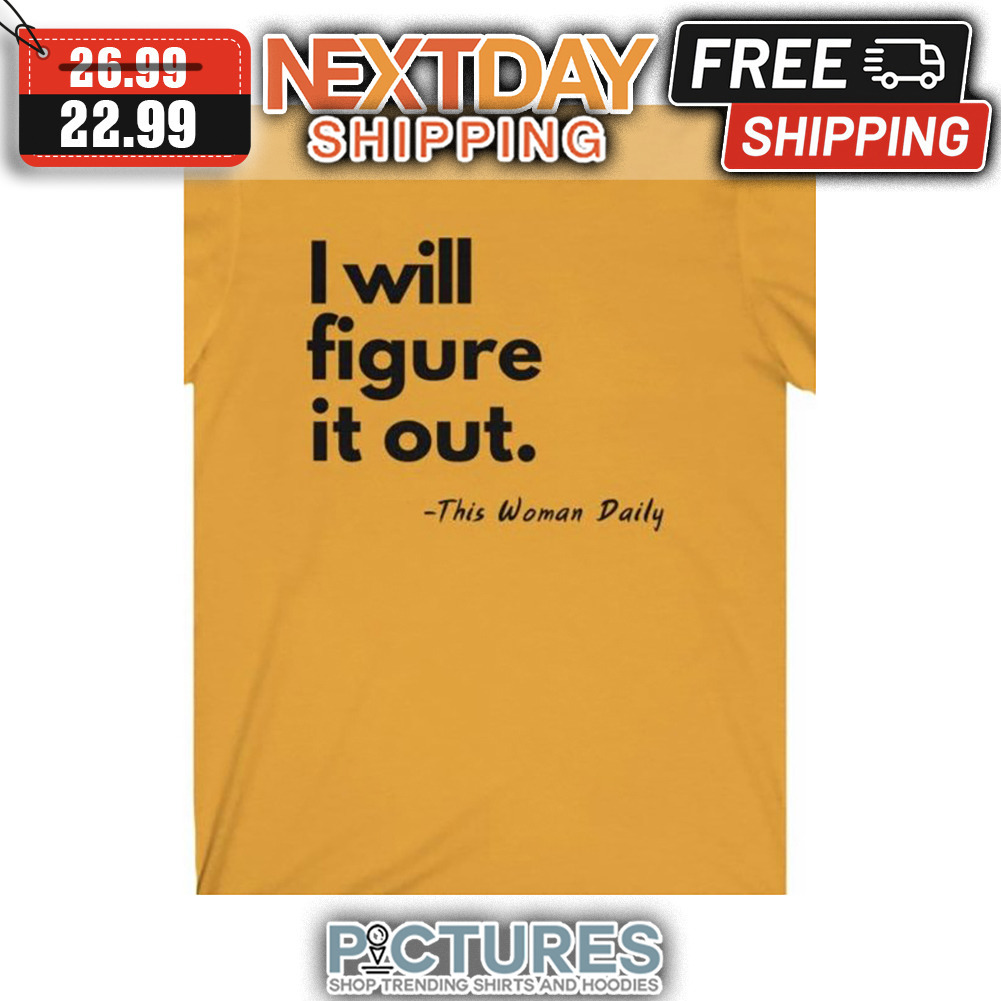 I Will Figure It Out This Woman Daily shirt