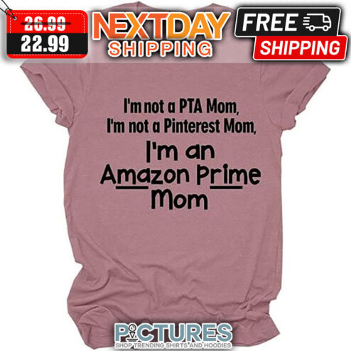 I'm Not A PTA Mom I'm Not A Pinterest Mom I'm An Amazon Prime Mom shirt