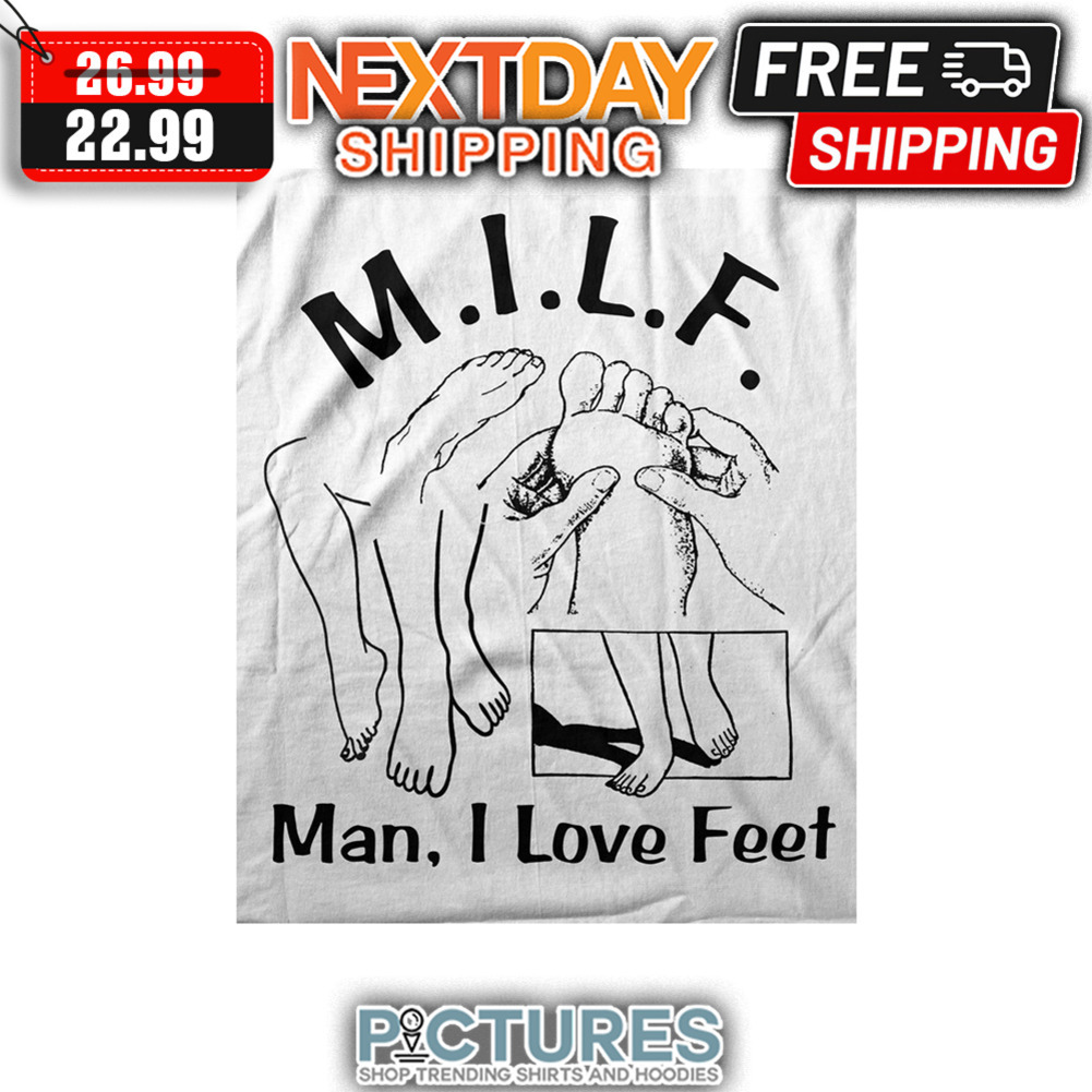 Milf Man I Love Feet shirt