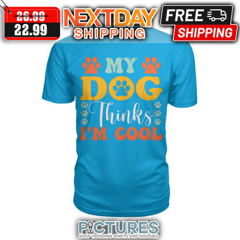 My Dog Thinks I'm Cool shirt