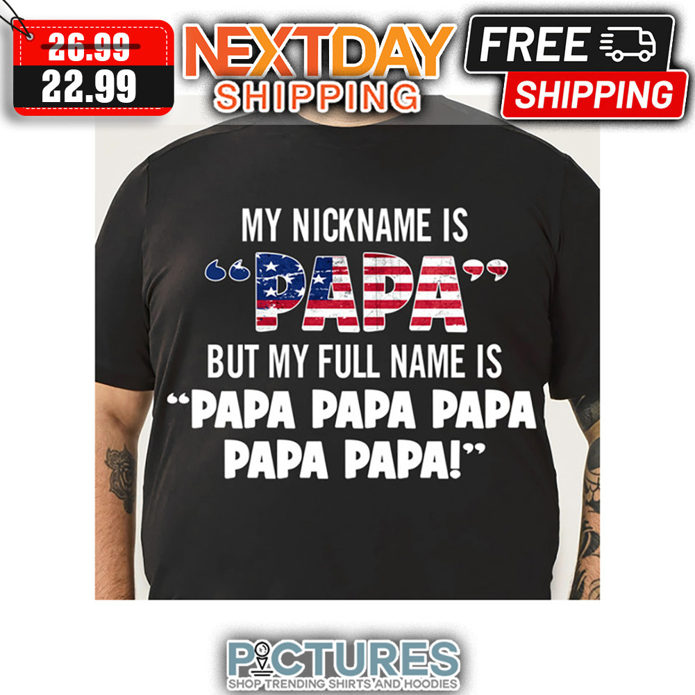My Nickname Is Papa But My Full Name Is Papa Papa 4th Of July shirt