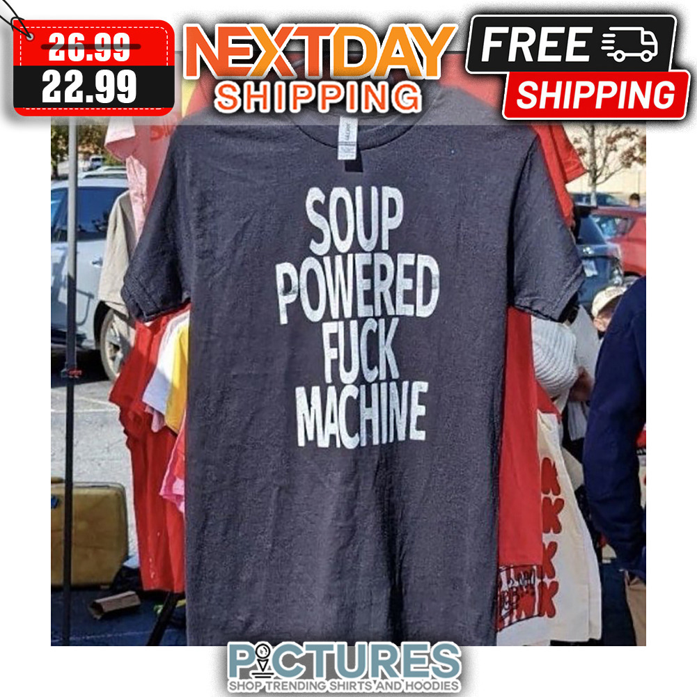 Soup Powered Fuck Machine shirt