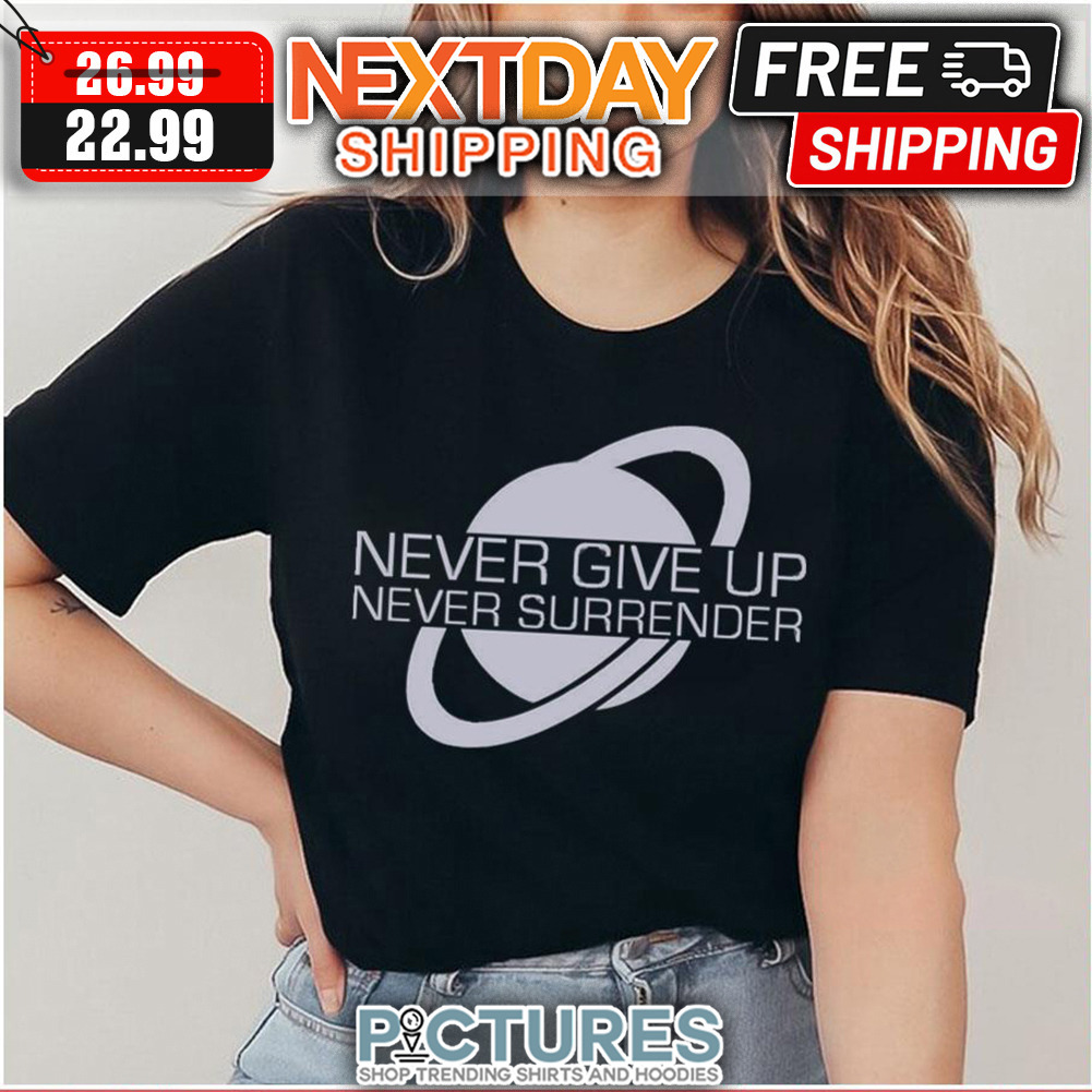 Never Give Up Never Surrender shirt