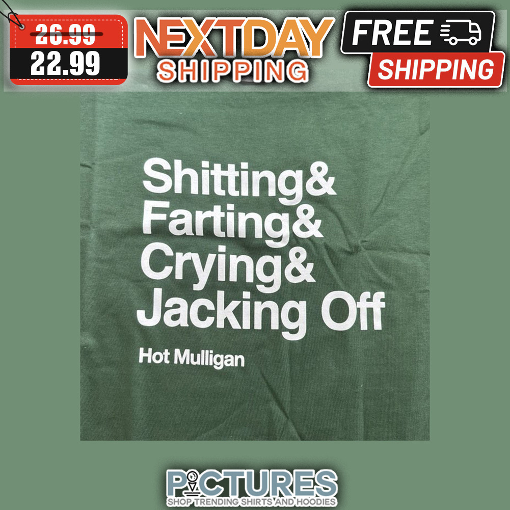 Shitting ' Farting ' Crying ' Jacking Off Hot Mulligan shirt