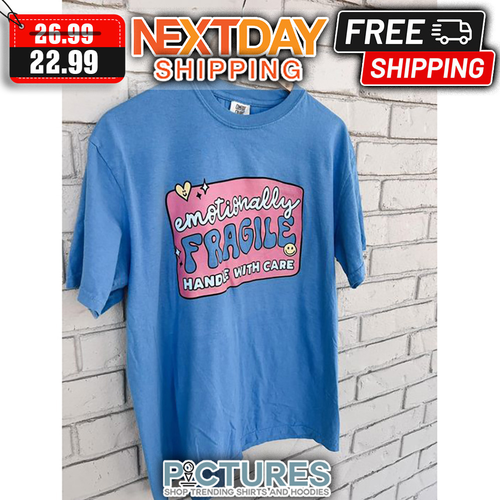 Emotionally Fragile Handle With Care shirt