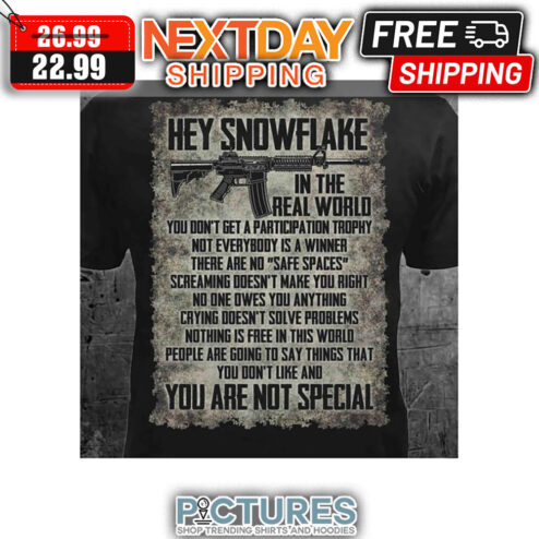 Hey Snowflake In The Real World You Are Not Special shirt