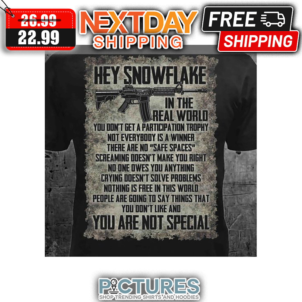 Hey Snowflake In The Real World You Are Not Special shirt
