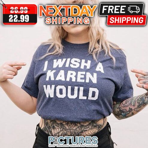 I Wish A Karen Would shirt