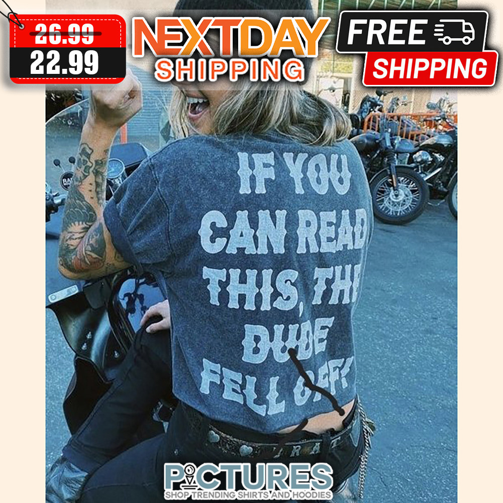 If You Can Read This The Dude Fell Off shirt