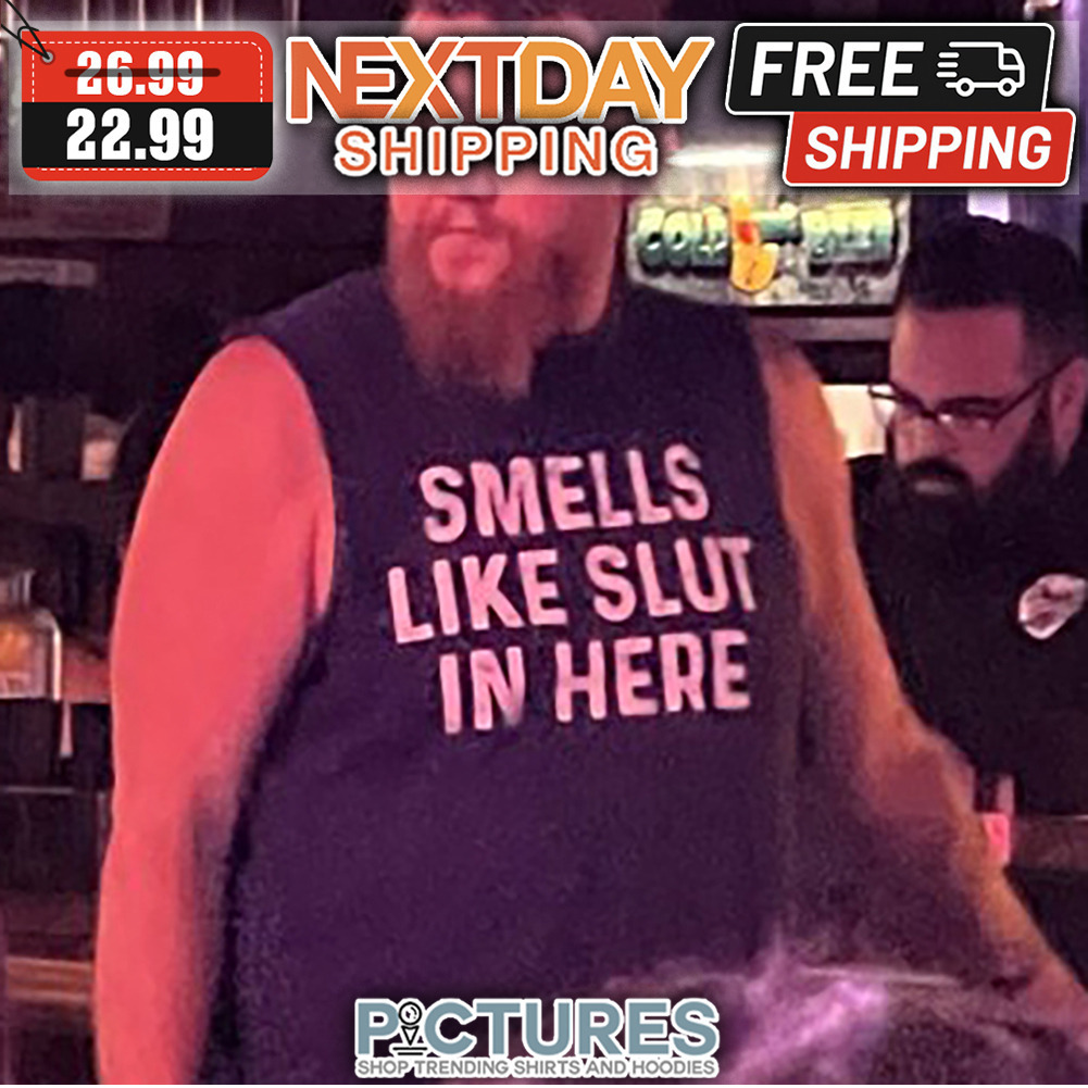 Smells Like Slut In Here shirt
