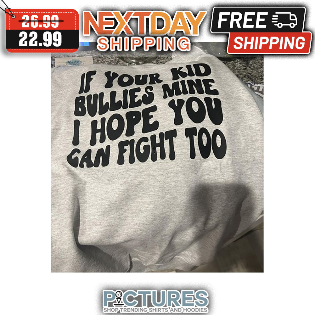 If Your Kid Bullies Mine I Hope You Can Fight Too shirt