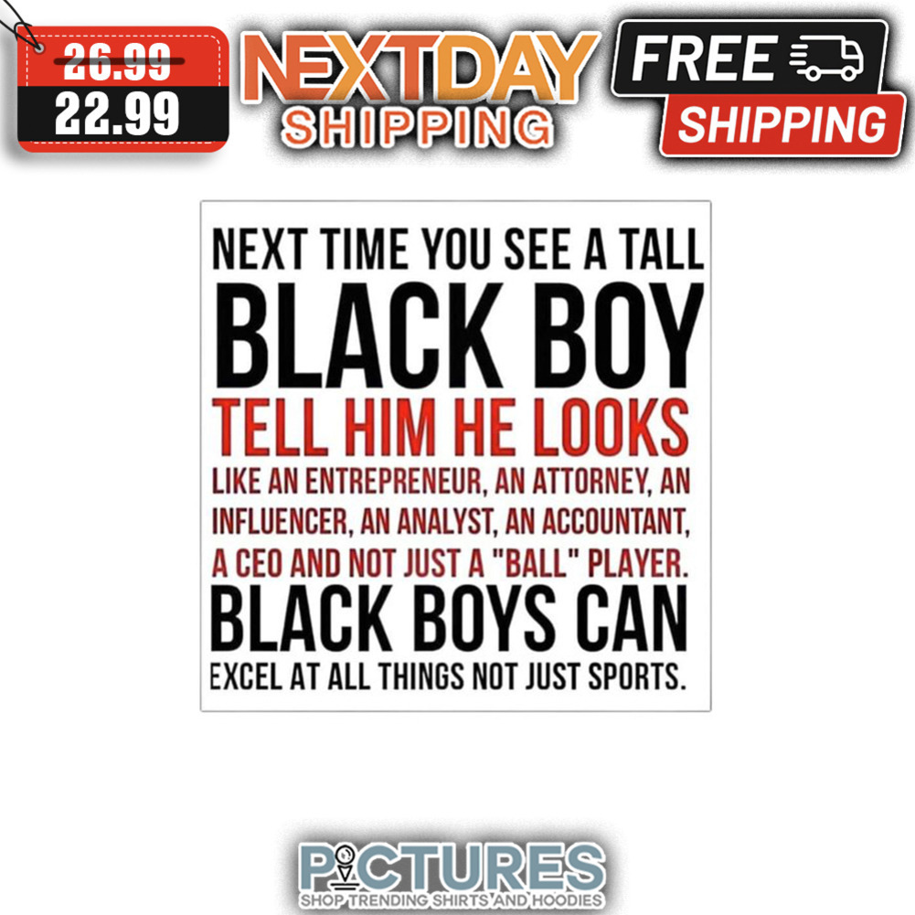 Next Time You See A Tall Black Boy Tell Him He Looks Black Boys Can Excel At All Things Not Just Sports shirt