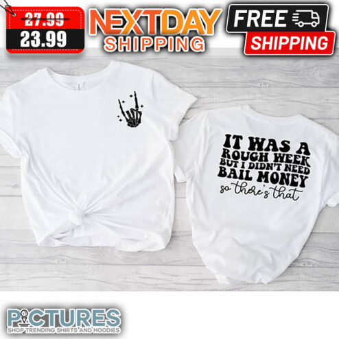 Skeleton It Was A Rough Week But I Didn't Need Bail Money Go There's That shirt