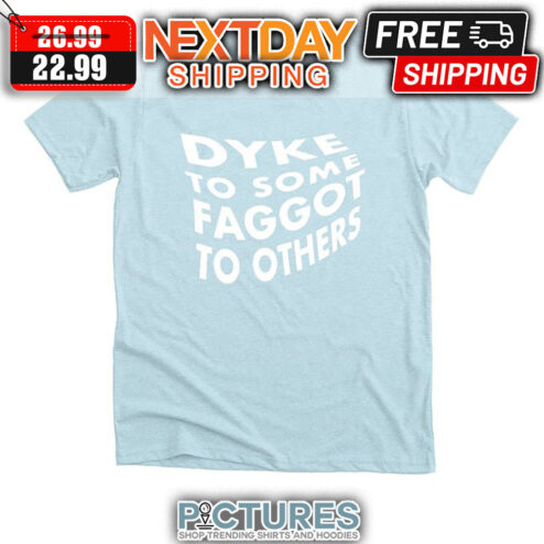 Dyke To Some Faggot To Others shirt