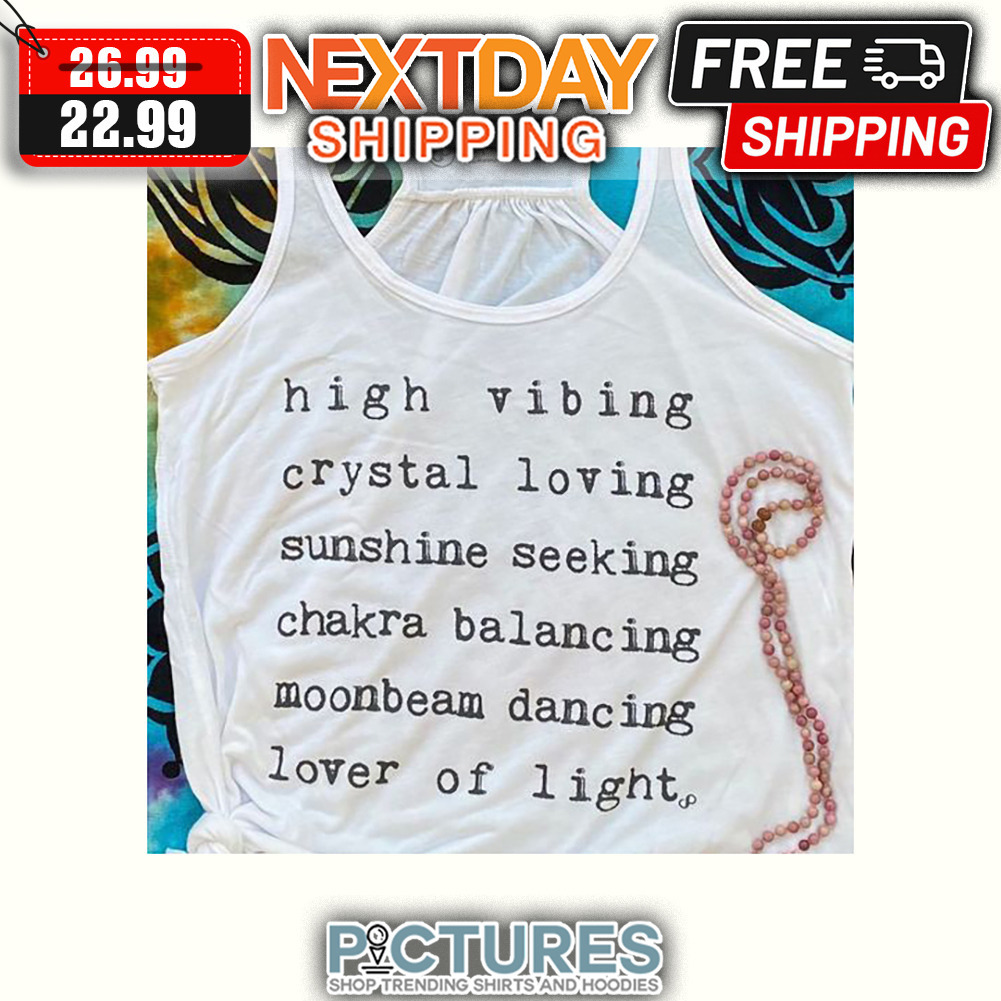 High Vibing Crystal Loving Sunshine Seeking Chakra Balancing Moonbeam Dancing Lover Of Light shirt
