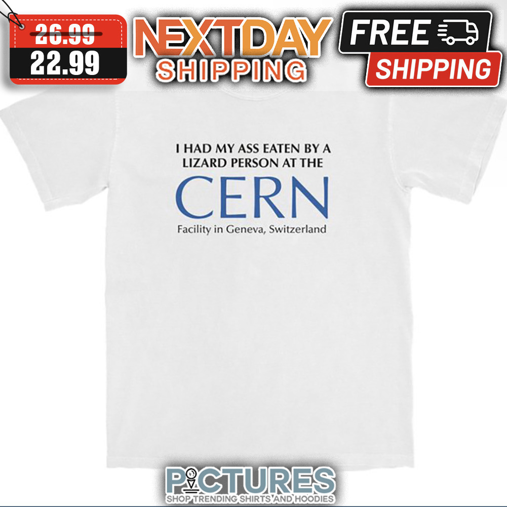 I had My Ass Eaten By A Lizard Person At The Cern Facility In Geneva Switzerland shirt