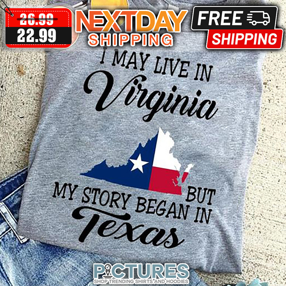 I May Live In Virginia But My Story Began In Texas shirt