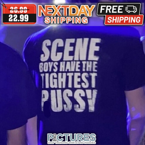 Scene Boys Have The Tightest Pussy shirt