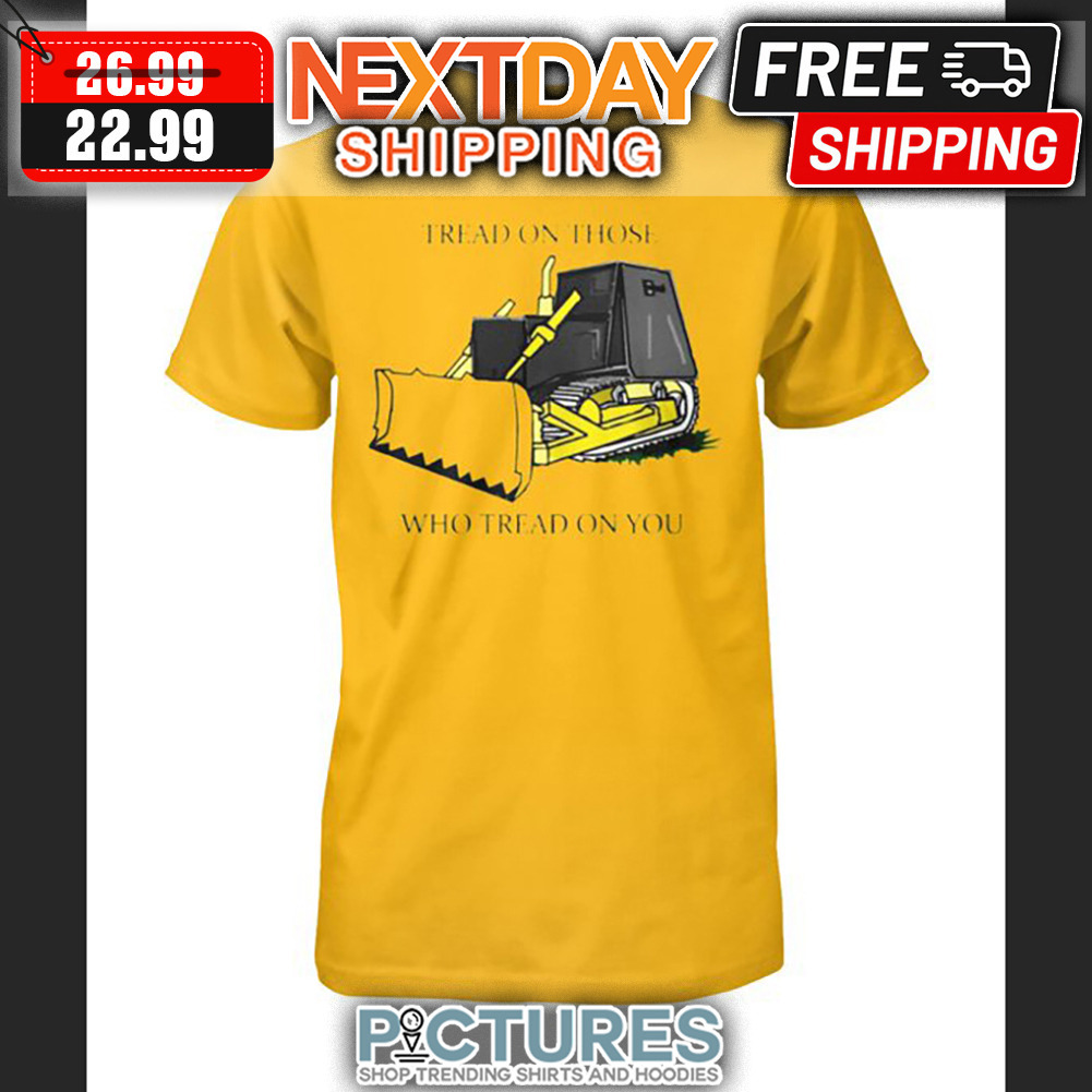 Tread On Those Who Tread On You shirt